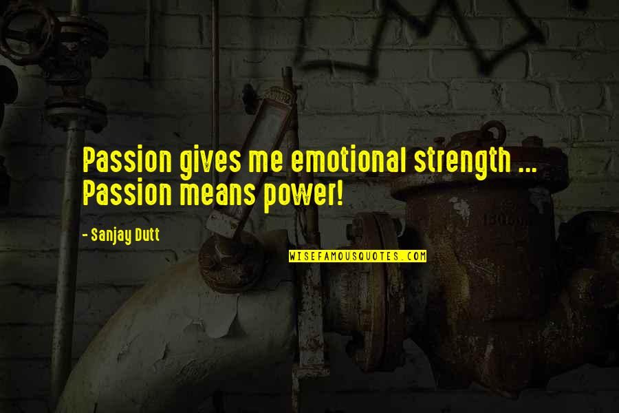 Jaysun Quotes By Sanjay Dutt: Passion gives me emotional strength ... Passion means