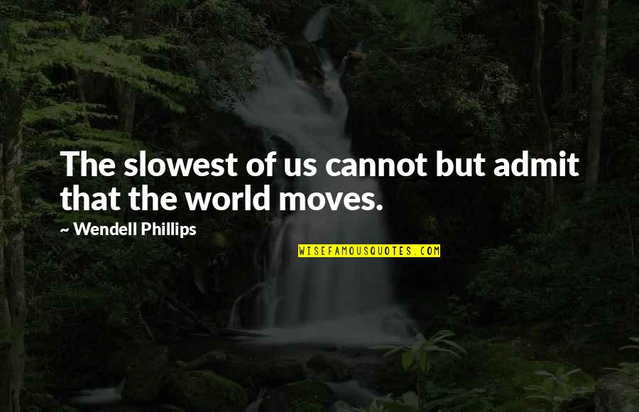 Jaysun Quotes By Wendell Phillips: The slowest of us cannot but admit that