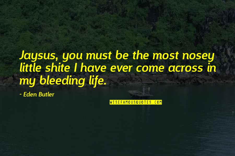 Jaysus Quotes By Eden Butler: Jaysus, you must be the most nosey little Jaysus Quotes By Eden Butler: Jaysus, you must be the most nosey little