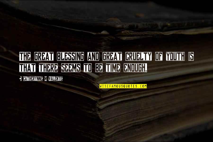 Jaywalking In California Quotes By Catherynne M Valente: The great blessing and great cruelty of youth