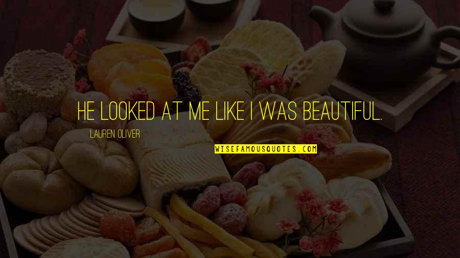Jaywalking Quotes By Lauren Oliver: He looked at me like I was beautiful.