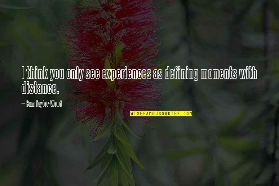 Jaywant Lele Quotes By Sam Taylor-Wood: I think you only see experiences as defining Jaywant Lele Quotes By Sam Taylor-Wood: I think you only see experiences as defining