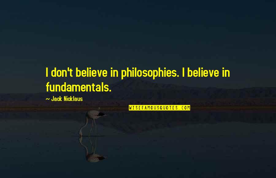 Jayy Von Monroe Funny Quotes By Jack Nicklaus: I don't believe in philosophies. I believe in