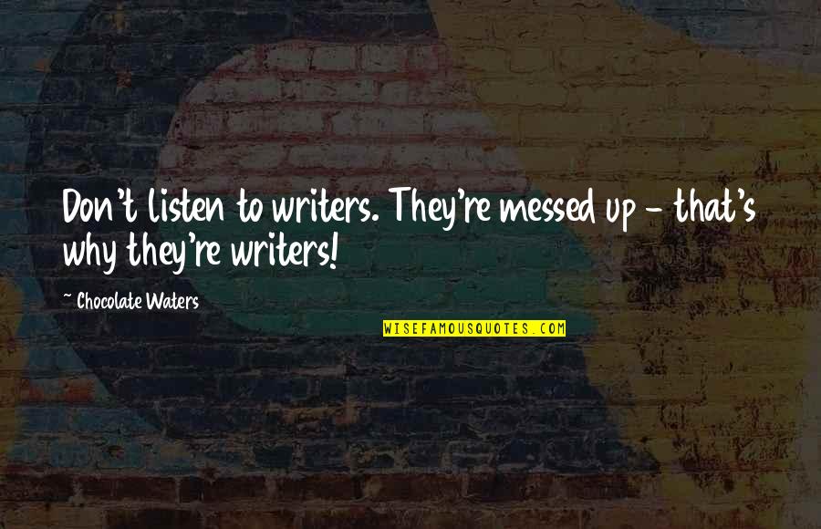 Jayzon Decker Quotes By Chocolate Waters: Don't listen to writers. They're messed up - Jayzon Decker Quotes By Chocolate Waters: Don't listen to writers. They're messed up -
