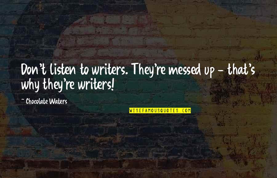 Jayzon Decker Quotes By Chocolate Waters: Don't listen to writers. They're messed up -