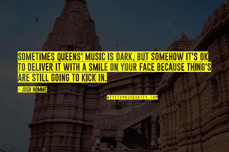 Jayzon Decker Quotes By Josh Homme: Sometimes Queens' music is dark, but somehow it's