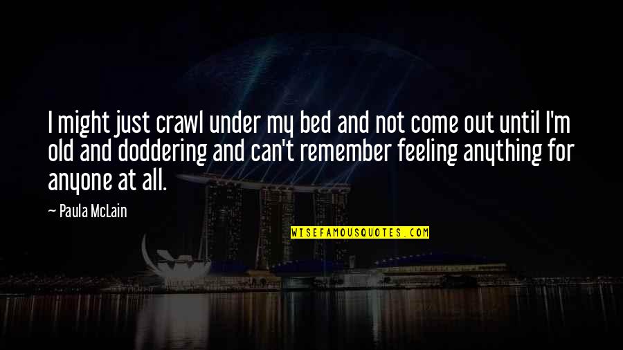 Jayzon Decker Quotes By Paula McLain: I might just crawl under my bed and Jayzon Decker Quotes By Paula McLain: I might just crawl under my bed and