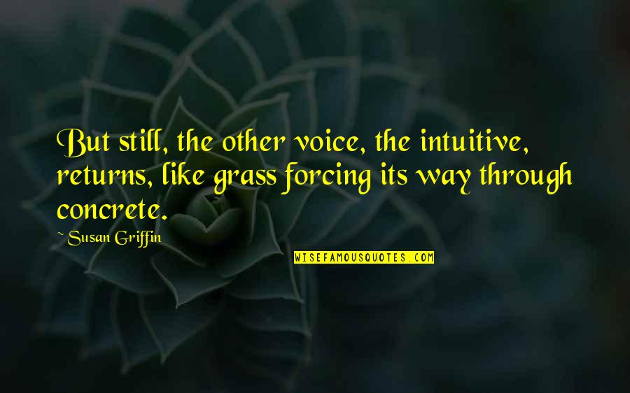 Jayzon Decker Quotes By Susan Griffin: But still, the other voice, the intuitive, returns, Jayzon Decker Quotes By Susan Griffin: But still, the other voice, the intuitive, returns,