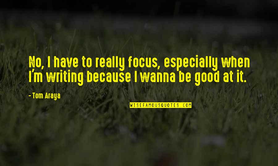 Jayzongaming Quotes By Tom Araya: No, I have to really focus, especially when