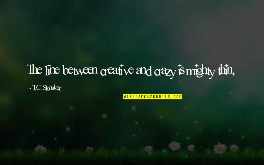 Jazael El Quotes By T.C. Slonaker: The line between creative and crazy is mighty Jazael El Quotes By T.C. Slonaker: The line between creative and crazy is mighty