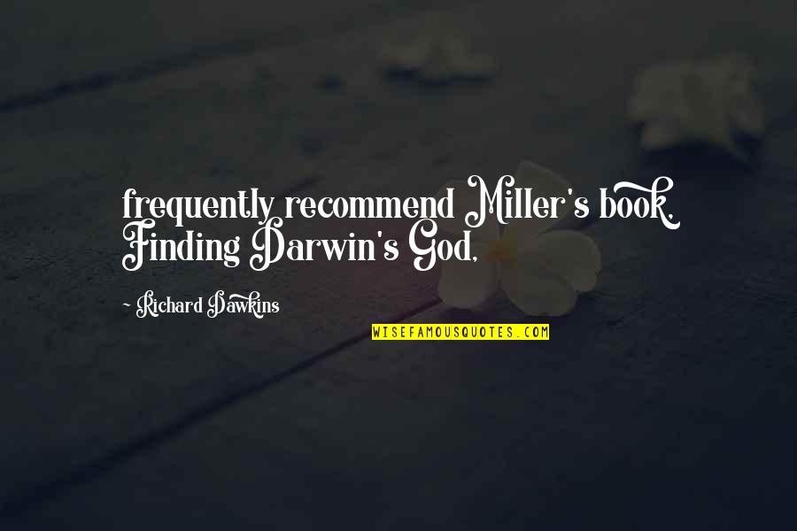 Jazael Ramos Quotes By Richard Dawkins: frequently recommend Miller's book, Finding Darwin's God, Jazael Ramos Quotes By Richard Dawkins: frequently recommend Miller's book, Finding Darwin's God,