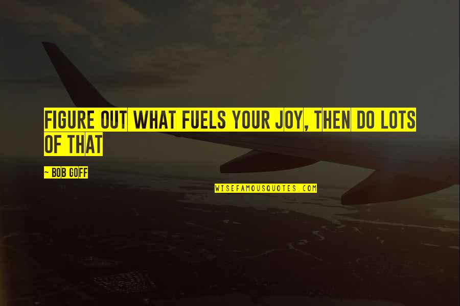 Jazayeri Md Quotes By Bob Goff: Figure out what fuels your joy, then do