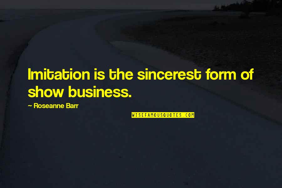 Jazayeri Md Quotes By Roseanne Barr: Imitation is the sincerest form of show business.