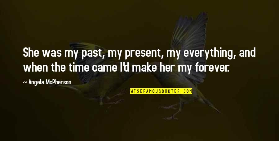 Jazbon Ki Quotes By Angela McPherson: She was my past, my present, my everything, Jazbon Ki Quotes By Angela McPherson: She was my past, my present, my everything,