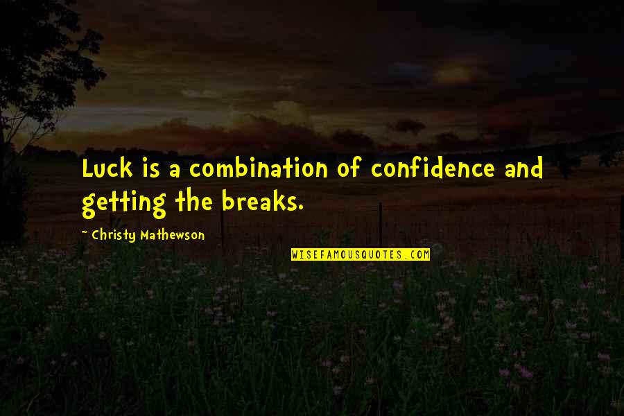 Jazeps Grosvalds Quotes By Christy Mathewson: Luck is a combination of confidence and getting Jazeps Grosvalds Quotes By Christy Mathewson: Luck is a combination of confidence and getting