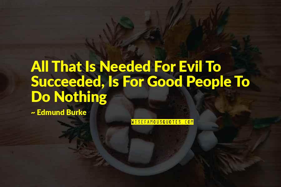 Jazeps Grosvalds Quotes By Edmund Burke: All That Is Needed For Evil To Succeeded,