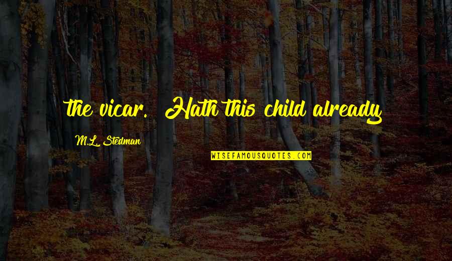 Jazeps Grosvalds Quotes By M.L. Stedman: the vicar. "Hath this child already Jazeps Grosvalds Quotes By M.L. Stedman: the vicar. "Hath this child already