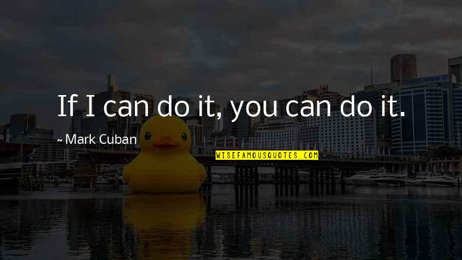 Jazeps Grosvalds Quotes By Mark Cuban: If I can do it, you can do Jazeps Grosvalds Quotes By Mark Cuban: If I can do it, you can do