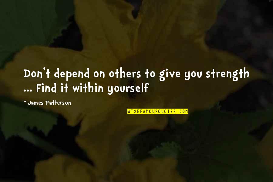 Jazeps Osmanis Quotes By James Patterson: Don't depend on others to give you strength Jazeps Osmanis Quotes By James Patterson: Don't depend on others to give you strength