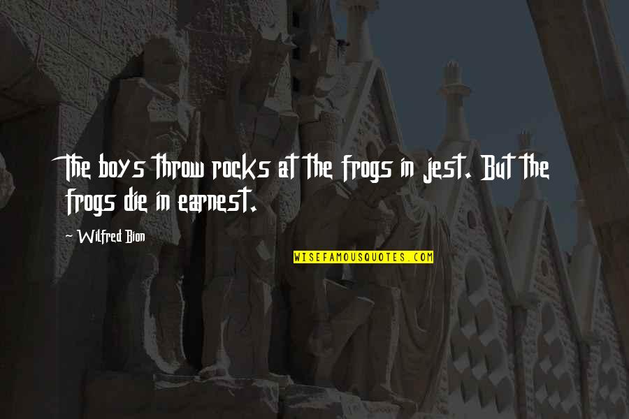 Jazeps Vitols Quotes By Wilfred Bion: The boys throw rocks at the frogs in