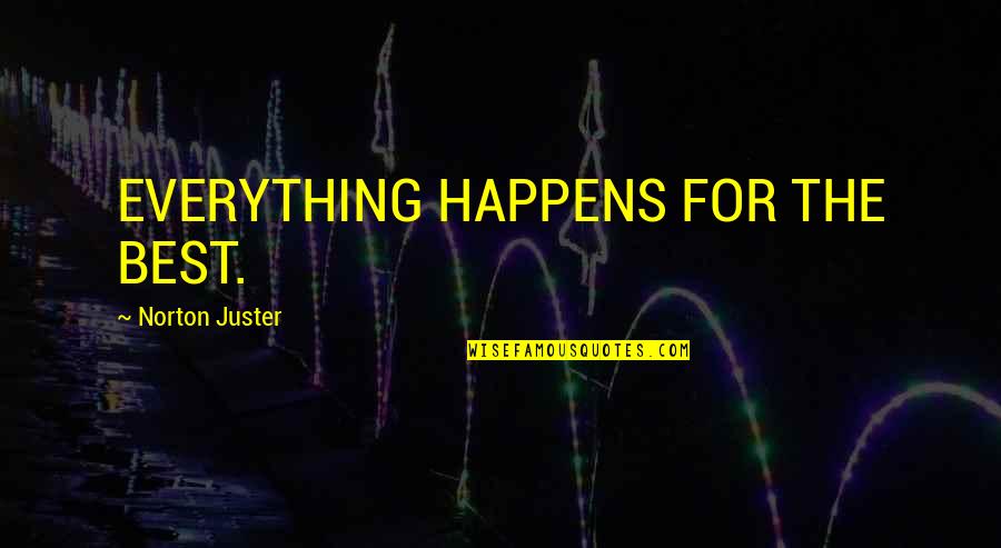 Jazigo Geologia Quotes By Norton Juster: EVERYTHING HAPPENS FOR THE BEST.