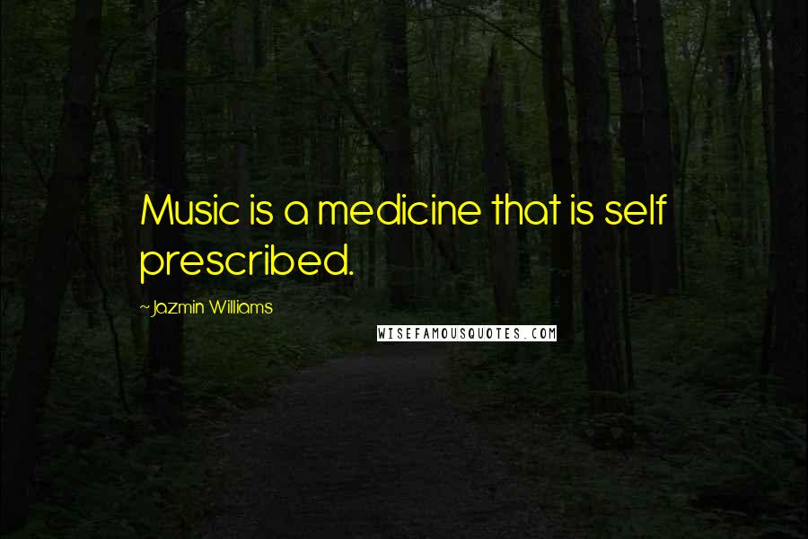Jazmin Williams quotes: Music is a medicine that is self prescribed. Jazmin Williams quotes: Music is a medicine that is self prescribed.