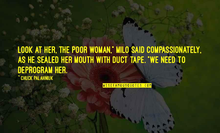 Jazmina And Delia Quotes By Chuck Palahniuk: Look at her, the poor woman," Milo said Jazmina And Delia Quotes By Chuck Palahniuk: Look at her, the poor woman," Milo said
