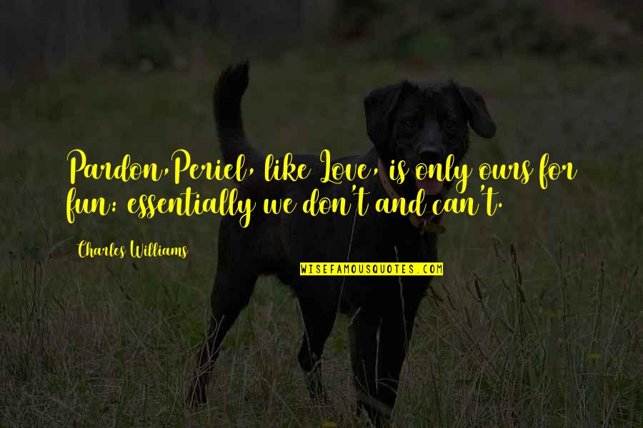 Jazmina Saavedra Quotes By Charles Williams: Pardon,Periel, like Love, is only ours for fun:
