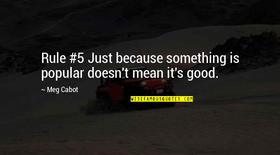 Jazmina Saavedra Quotes By Meg Cabot: Rule #5 Just because something is popular doesn't