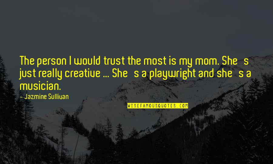 Jazmine Quotes By Jazmine Sullivan: The person I would trust the most is Jazmine Quotes By Jazmine Sullivan: The person I would trust the most is