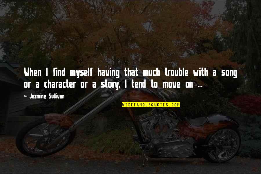 Jazmine Quotes By Jazmine Sullivan: When I find myself having that much trouble Jazmine Quotes By Jazmine Sullivan: When I find myself having that much trouble