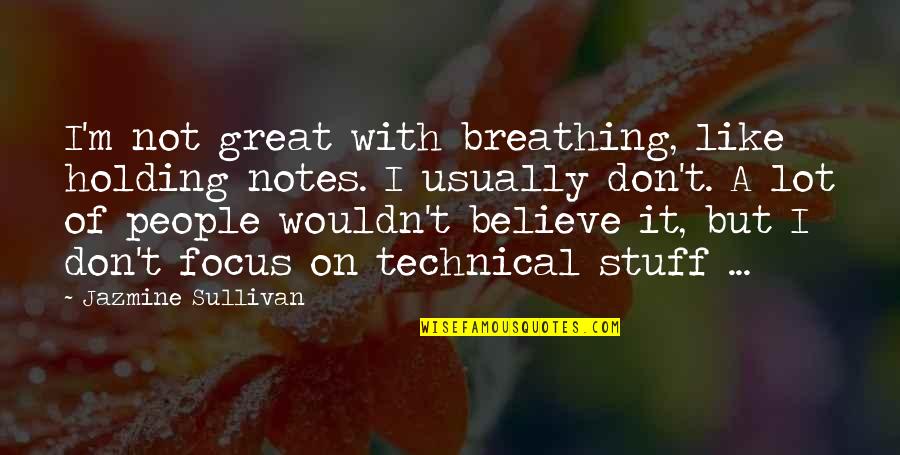 Jazmine Sullivan Quotes By Jazmine Sullivan: I'm not great with breathing, like holding notes. Jazmine Sullivan Quotes By Jazmine Sullivan: I'm not great with breathing, like holding notes.