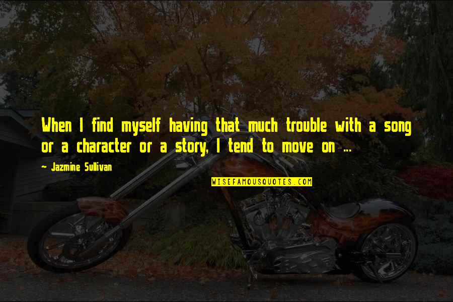 Jazmine Sullivan Quotes By Jazmine Sullivan: When I find myself having that much trouble Jazmine Sullivan Quotes By Jazmine Sullivan: When I find myself having that much trouble
