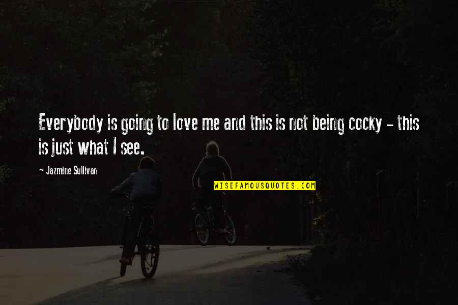 Jazmine Sullivan Quotes By Jazmine Sullivan: Everybody is going to love me and this Jazmine Sullivan Quotes By Jazmine Sullivan: Everybody is going to love me and this
