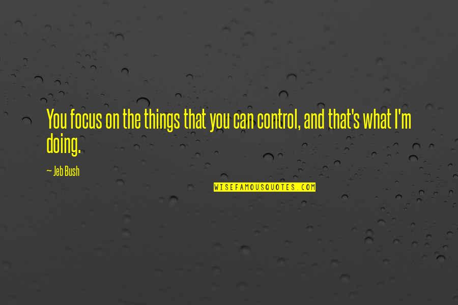 Jazmine Sullivan Quotes By Jeb Bush: You focus on the things that you can