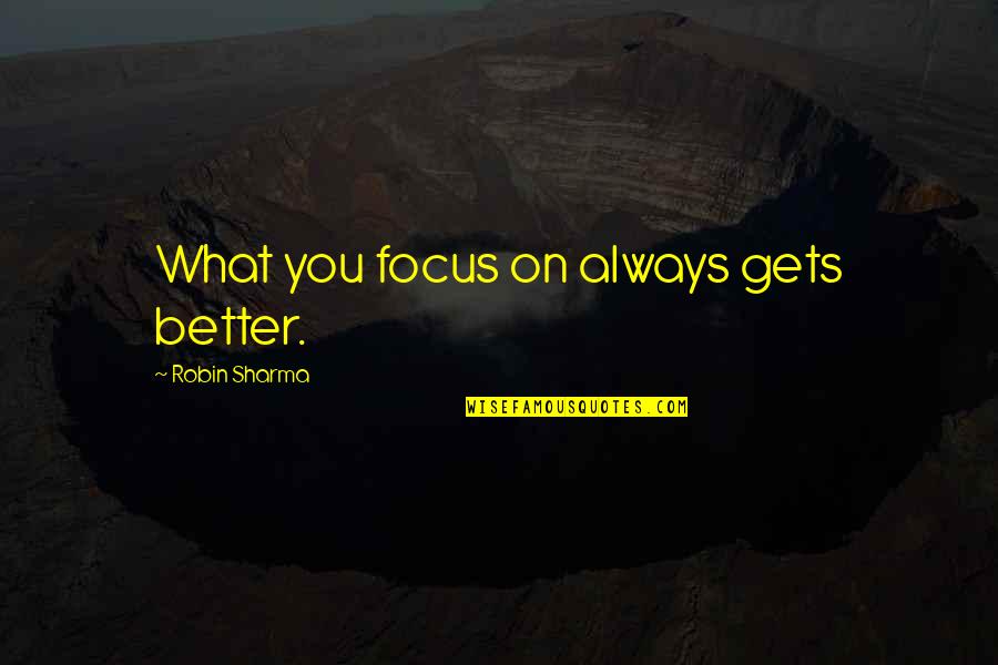 Jazmine Sullivan Quotes By Robin Sharma: What you focus on always gets better. Jazmine Sullivan Quotes By Robin Sharma: What you focus on always gets better.