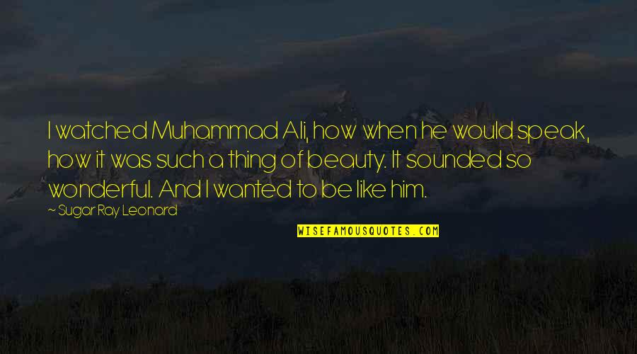 Jazmine Sullivan Quotes By Sugar Ray Leonard: I watched Muhammad Ali, how when he would Jazmine Sullivan Quotes By Sugar Ray Leonard: I watched Muhammad Ali, how when he would