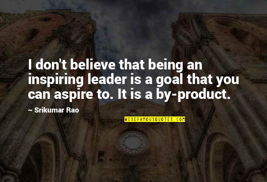 Jazmines Reno Quotes By Srikumar Rao: I don't believe that being an inspiring leader Jazmines Reno Quotes By Srikumar Rao: I don't believe that being an inspiring leader