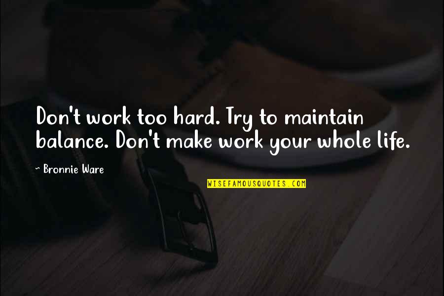 Jazmin's Notebook Quotes By Bronnie Ware: Don't work too hard. Try to maintain balance.