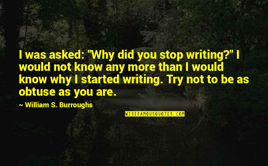 Jazwinski Taxidermy Quotes By William S. Burroughs: I was asked: "Why did you stop writing?" Jazwinski Taxidermy Quotes By William S. Burroughs: I was asked: "Why did you stop writing?"