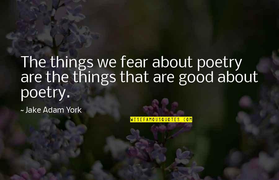 Jazwinski Tulane Quotes By Jake Adam York: The things we fear about poetry are the