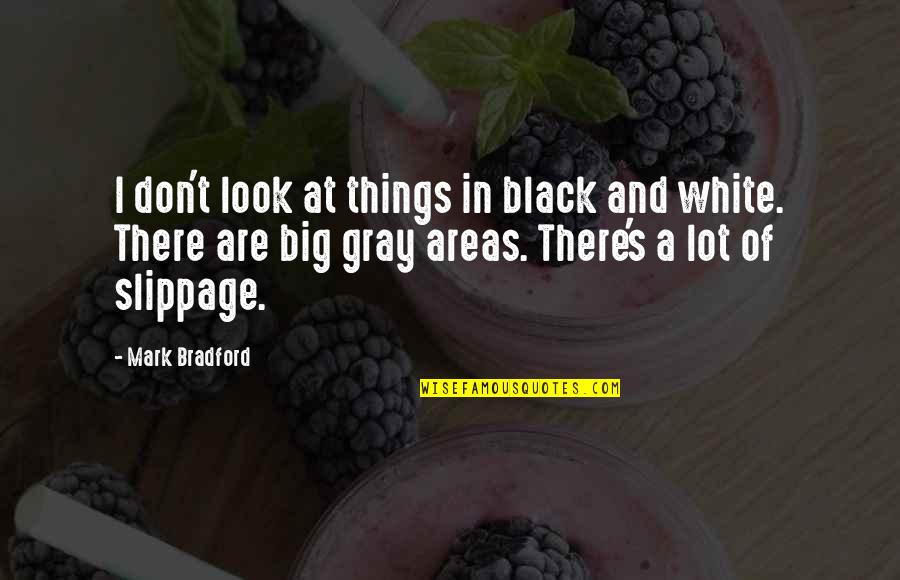 Jazwinski Tulane Quotes By Mark Bradford: I don't look at things in black and Jazwinski Tulane Quotes By Mark Bradford: I don't look at things in black and