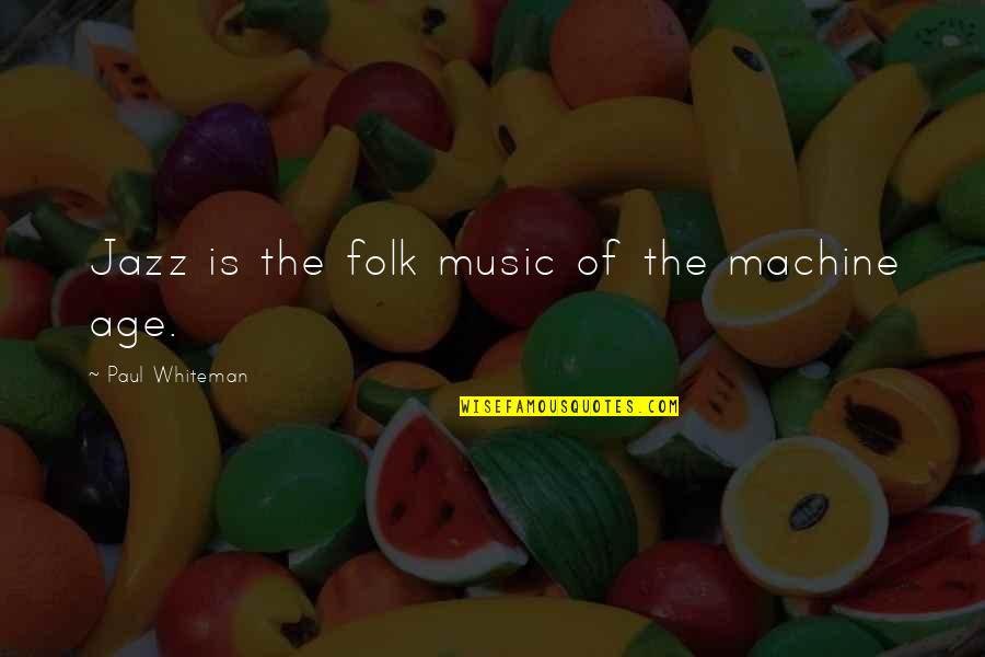 Jazz Age Quotes By Paul Whiteman: Jazz is the folk music of the machine