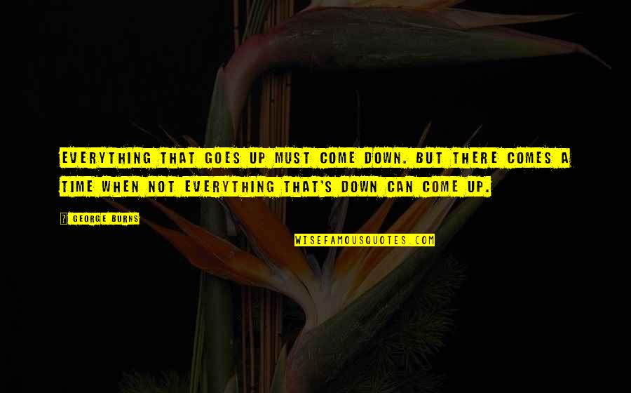 Jazz And Broadway Quotes By George Burns: Everything that goes up must come down. But