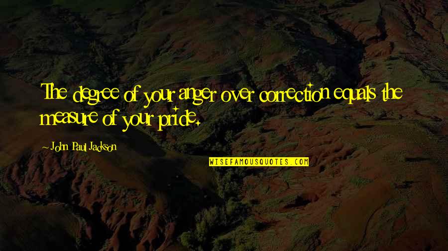 Jazz And Broadway Quotes By John Paul Jackson: The degree of your anger over correction equals