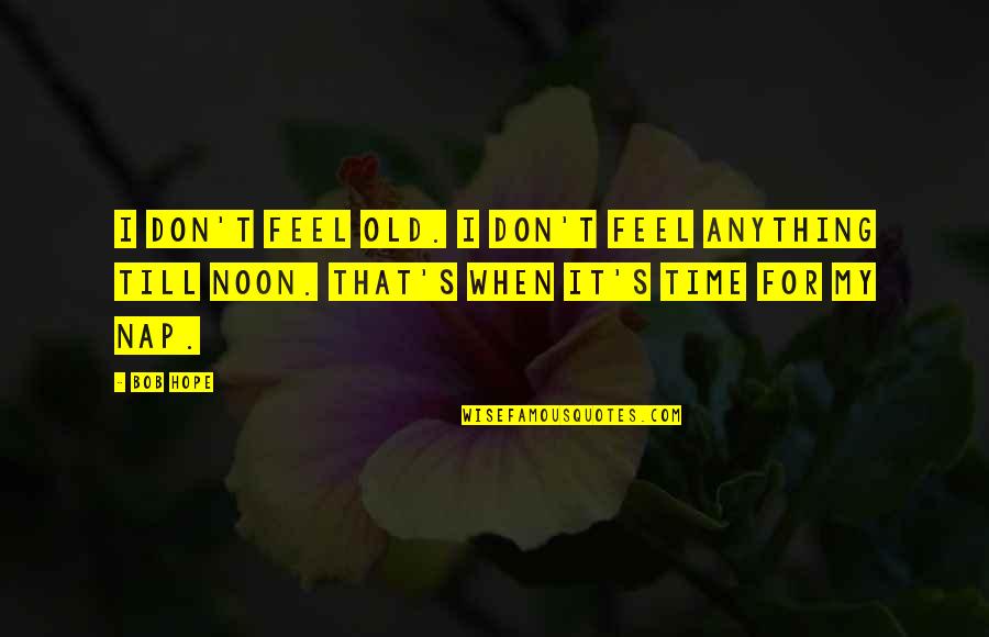 Jazz Drum Quotes By Bob Hope: I don't feel old. I don't feel anything