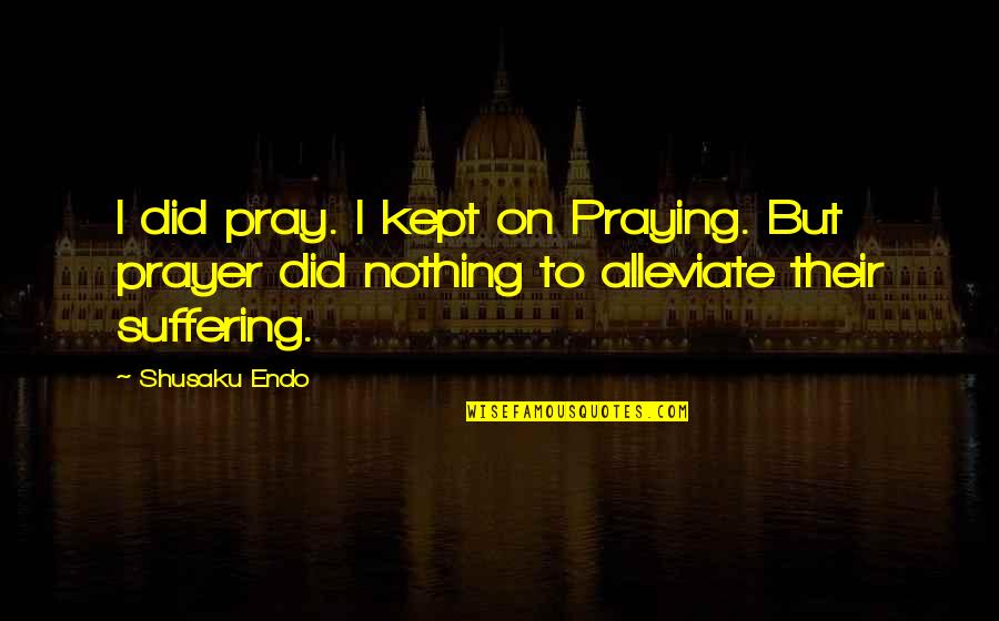 Jazz Drum Quotes By Shusaku Endo: I did pray. I kept on Praying. But