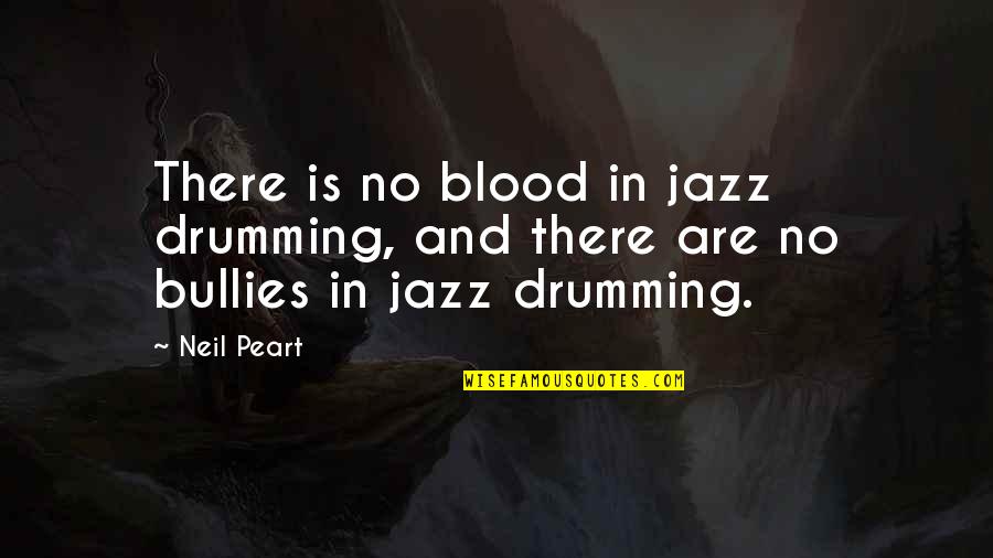 Jazz Drumming Quotes By Neil Peart: There is no blood in jazz drumming, and