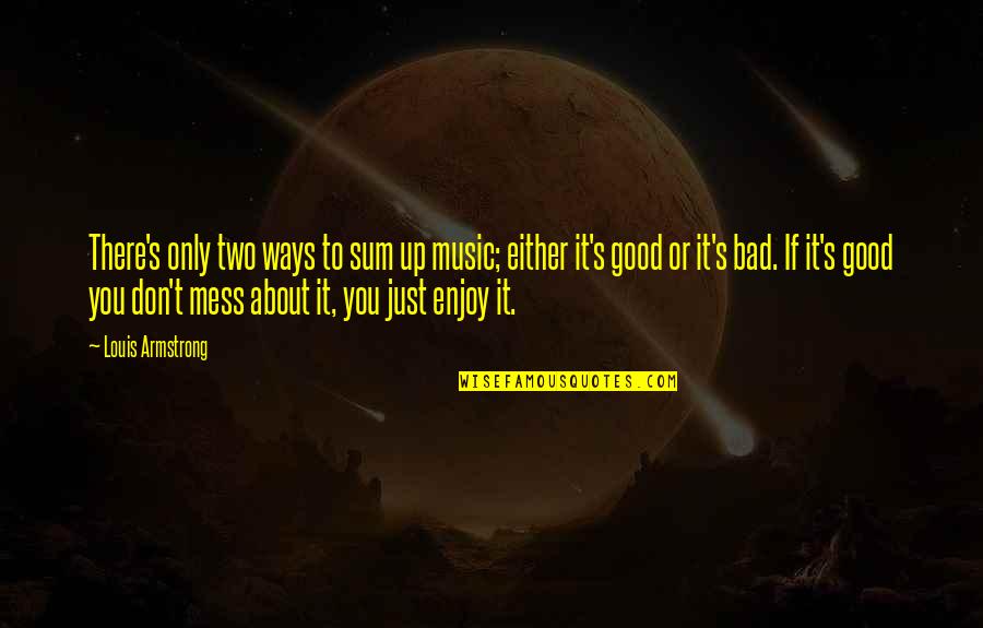 Jazz From Louis Armstrong Quotes By Louis Armstrong: There's only two ways to sum up music; Jazz From Louis Armstrong Quotes By Louis Armstrong: There's only two ways to sum up music;