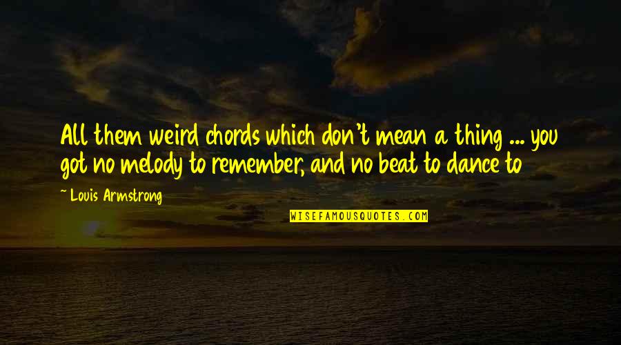 Jazz From Louis Armstrong Quotes By Louis Armstrong: All them weird chords which don't mean a Jazz From Louis Armstrong Quotes By Louis Armstrong: All them weird chords which don't mean a